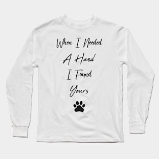 When I Needed A Hand I Found Yours Long Sleeve T-Shirt